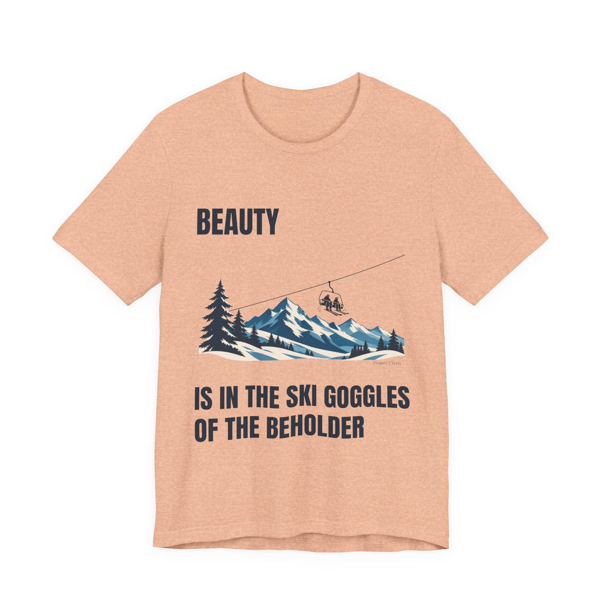Beauty is in the Ski Goggles of the Beholder – T-Shirt – Proper Classy™