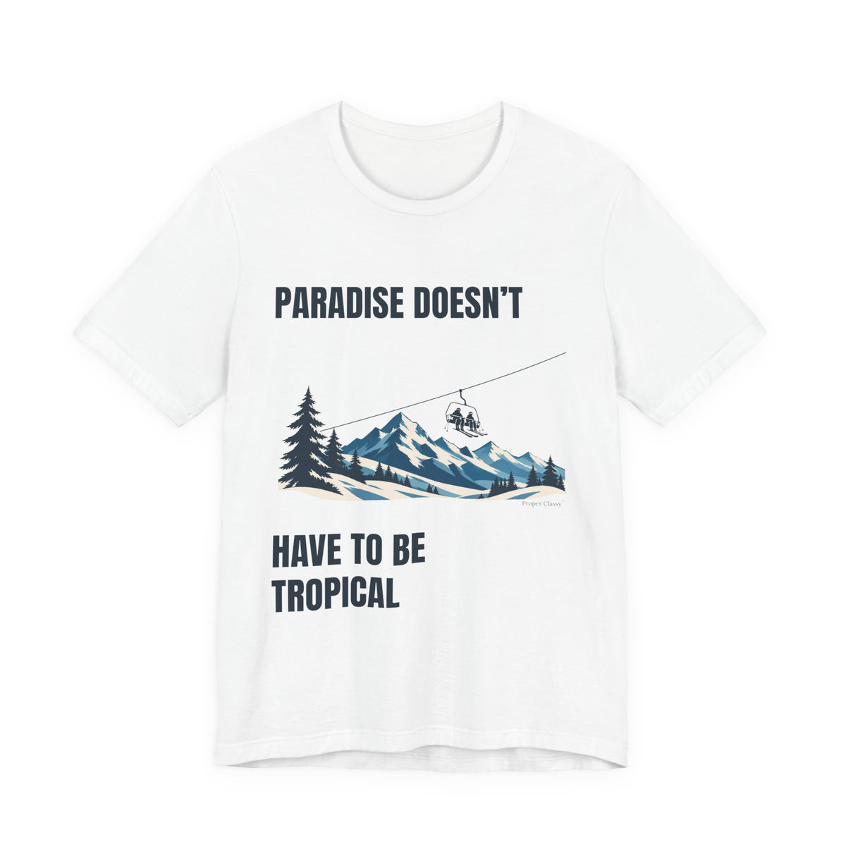 Paradise doesn’t have to be tropical – T-Shirt – Proper Classy™