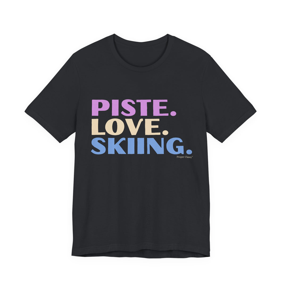 Piste. Love. Skiing. – T-Shirt – Proper Classy™