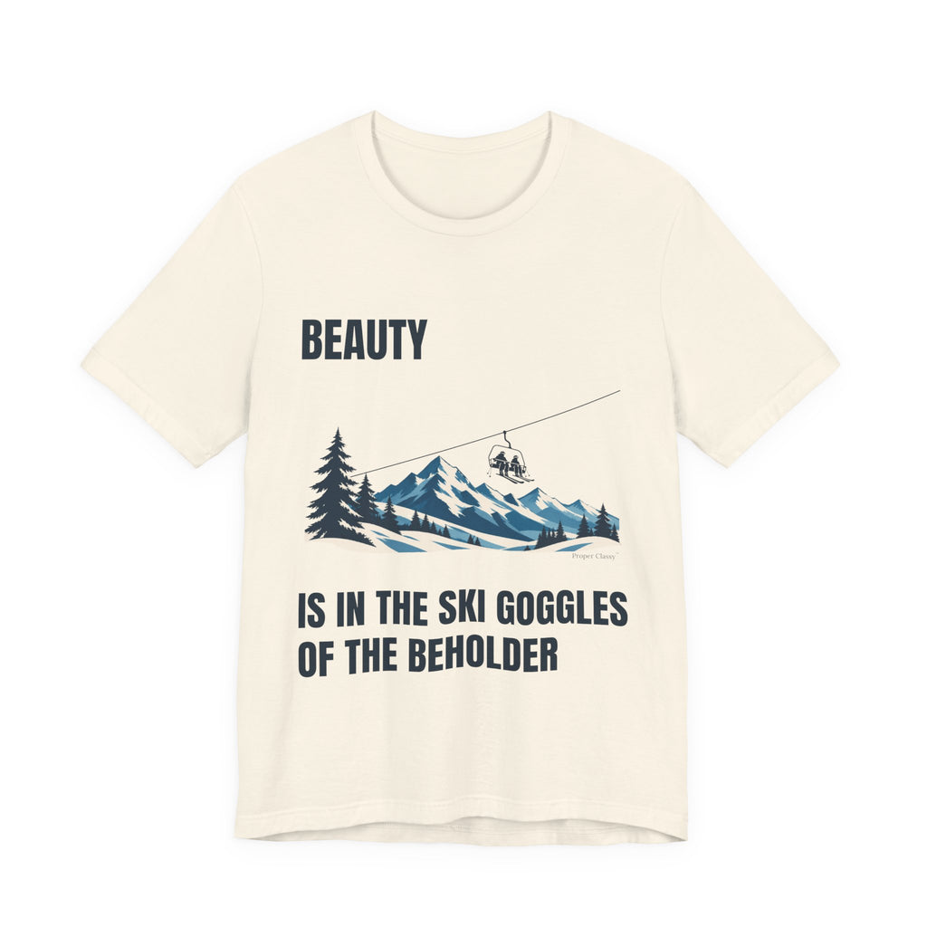 Beauty is in the Ski Goggles of the Beholder – T-Shirt – Proper Classy™