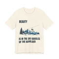 Beauty is in the Ski Goggles of the Beholder – T-Shirt – Proper Classy™