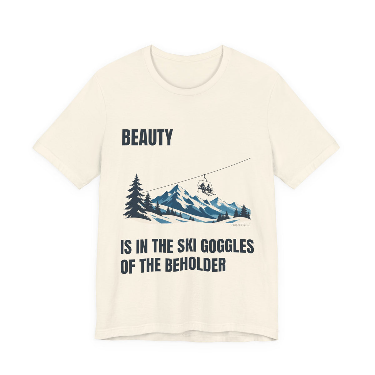 Beauty is in the Ski Goggles of the Beholder – T-Shirt – Proper Classy™