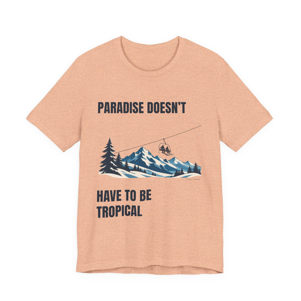 Paradise doesn’t have to be tropical – T-Shirt – Proper Classy™