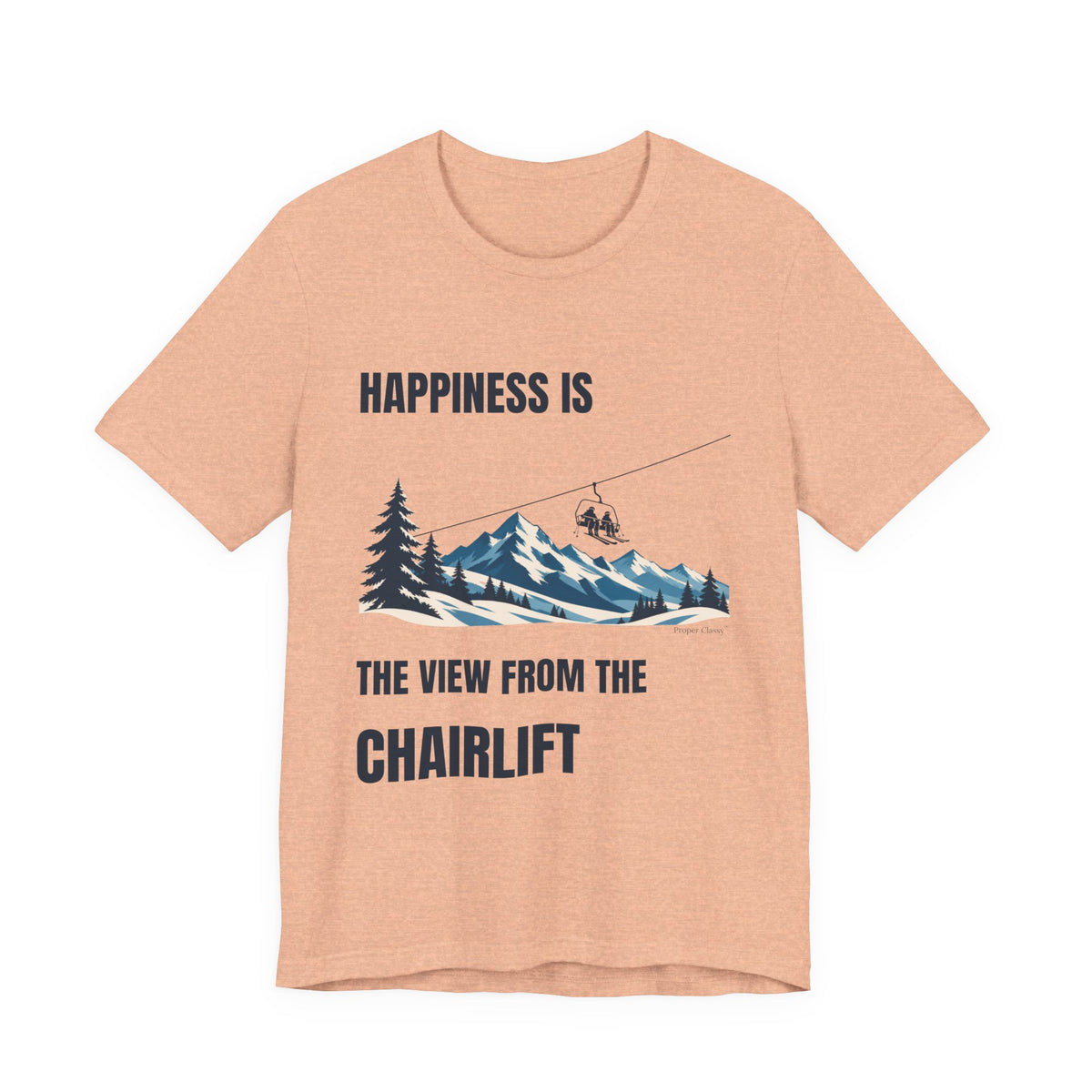 Happiness is the View from the Chairlift – T-Shirt – Proper Classy™