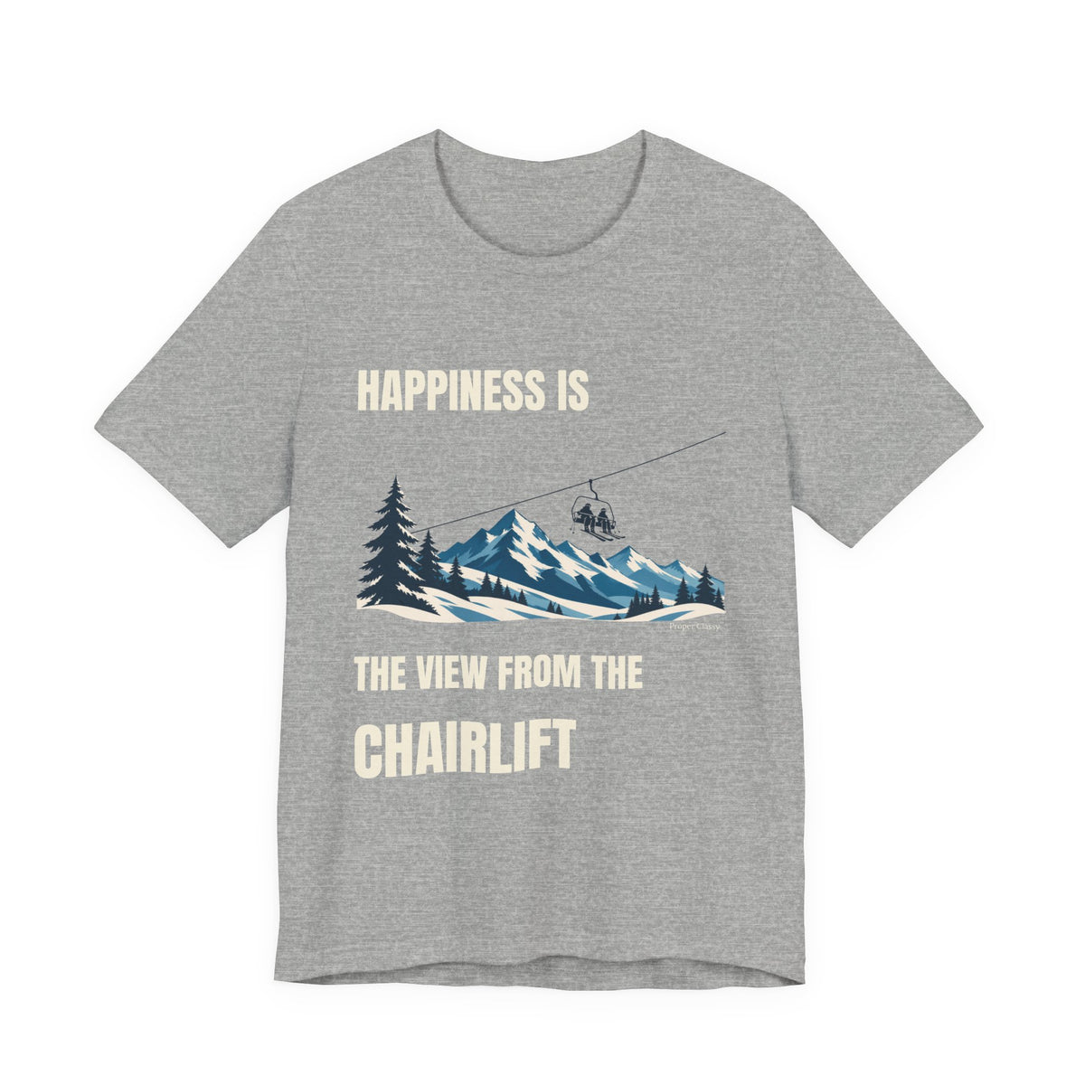 Happiness is the View from the Chairlift – T-Shirt – Proper Classy™