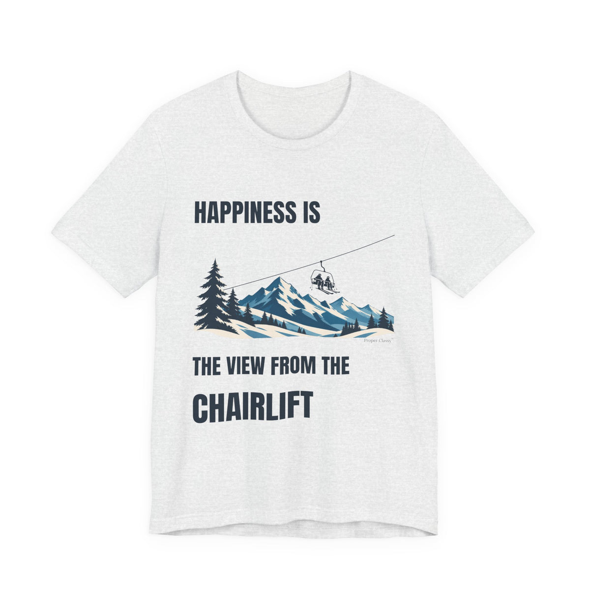 Happiness is the View from the Chairlift – T-Shirt – Proper Classy™
