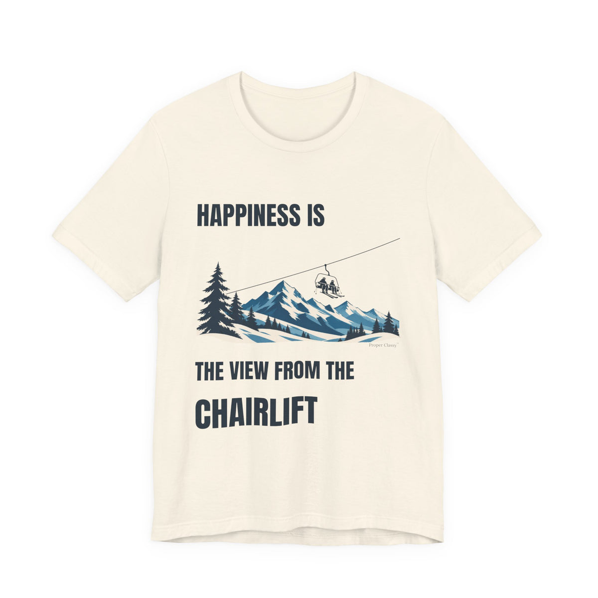 Happiness is the View from the Chairlift – T-Shirt – Proper Classy™