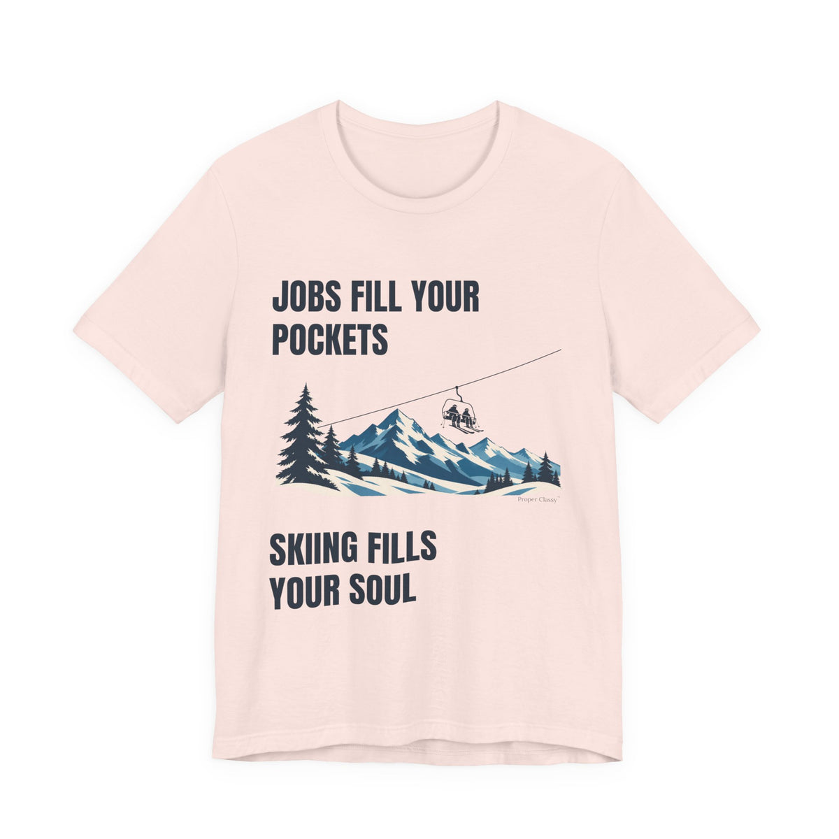 Jobs fill your Pockets Skiing fills your Soul – T-Shirt – Proper Classy™