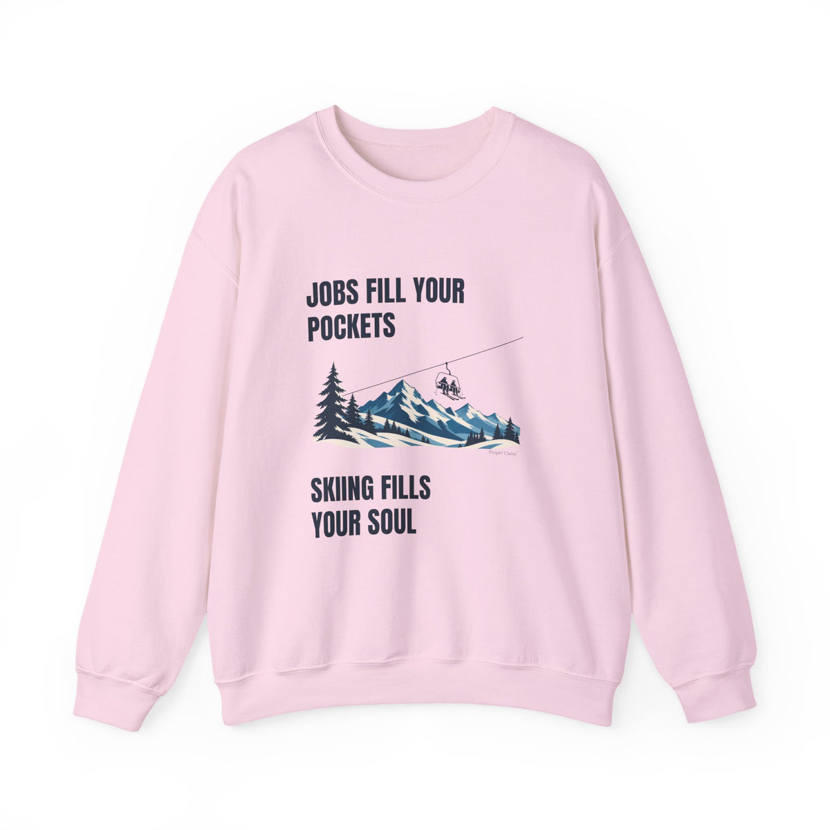 Jobs fill your Pockets Skiing fills your Soul – Sweatshirt – Proper Classy™