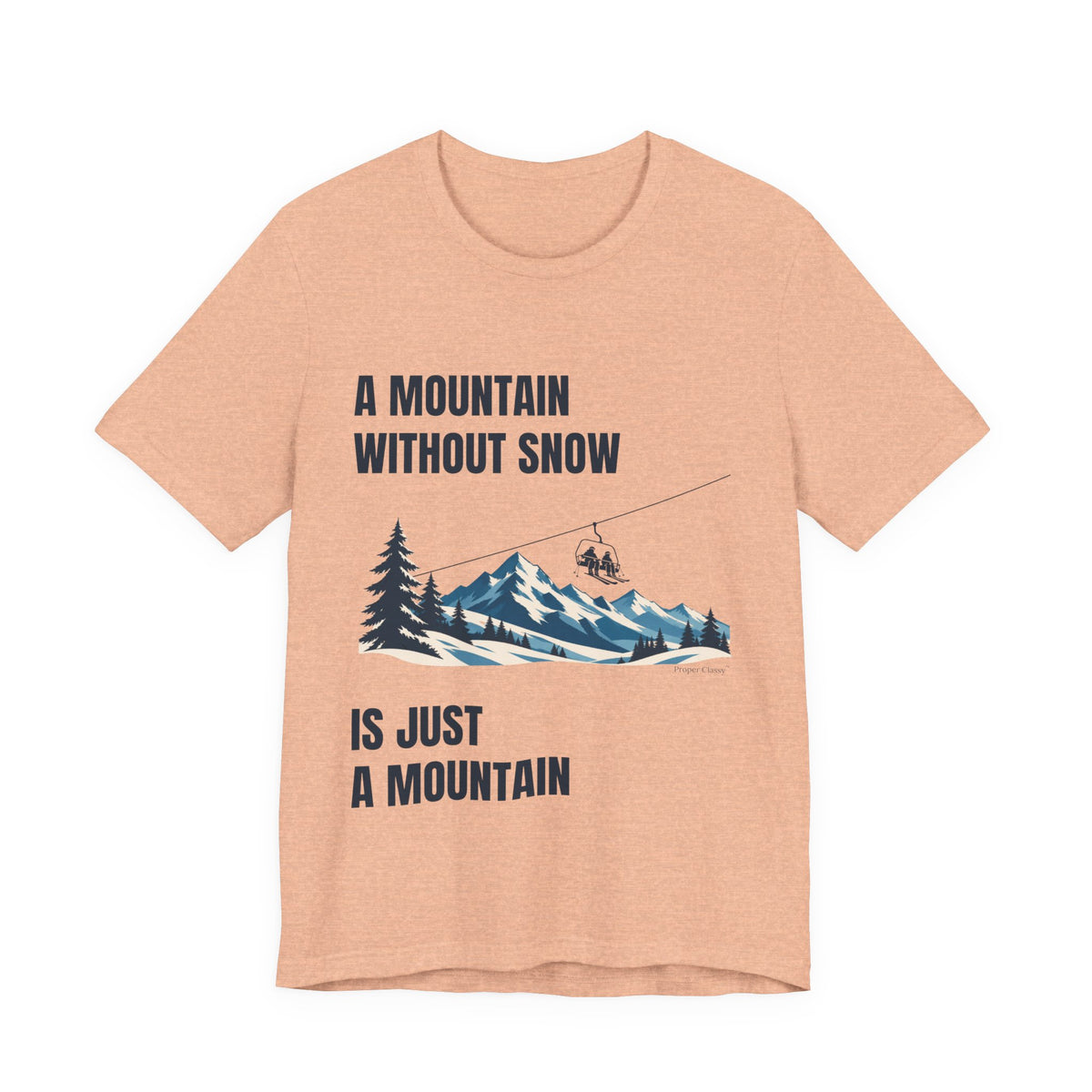 A Mountain without Snow is Just A Mountain – T-Shirt – Proper Classy™