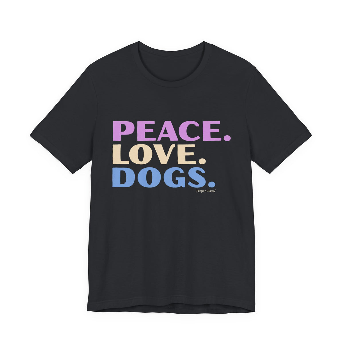 Peace. Love. Dogs –  T-Shirt –  Proper Classy™