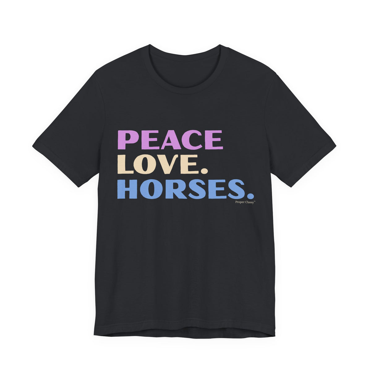 Peace. Love. Horses – T-Shirt – Proper Classy™