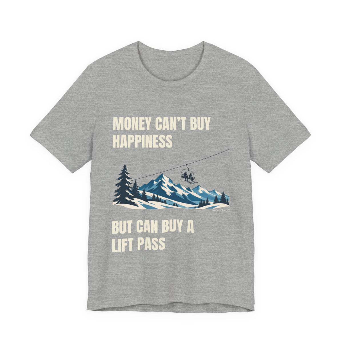 Money can't buy Happiness But can buy a Lift Pass – T-Shirt – Proper Classy™