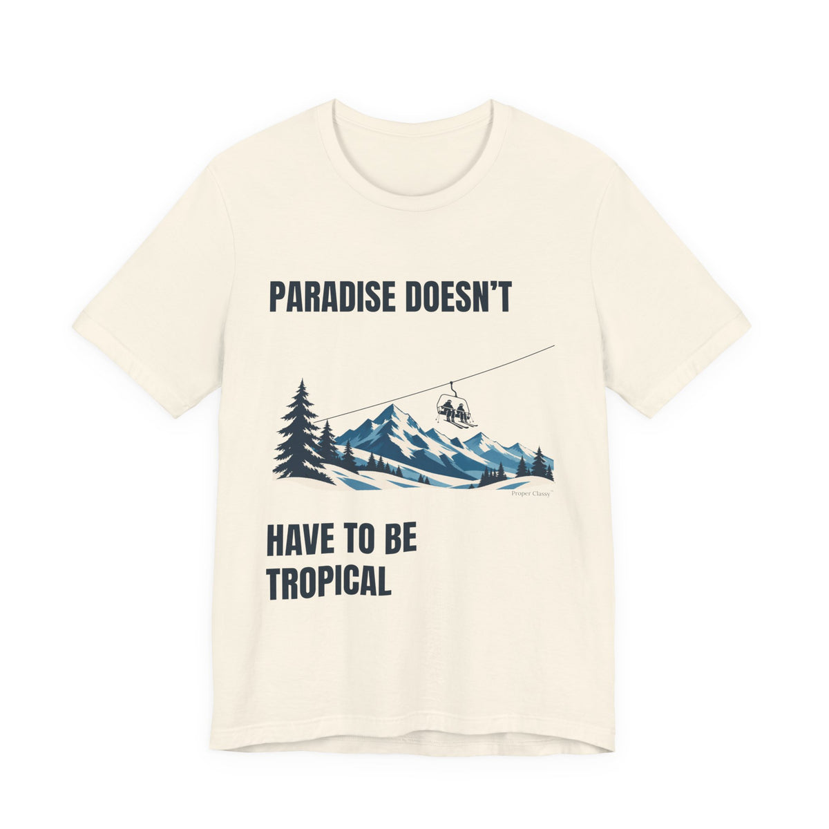 Paradise doesn’t have to be tropical – T-Shirt – Proper Classy™