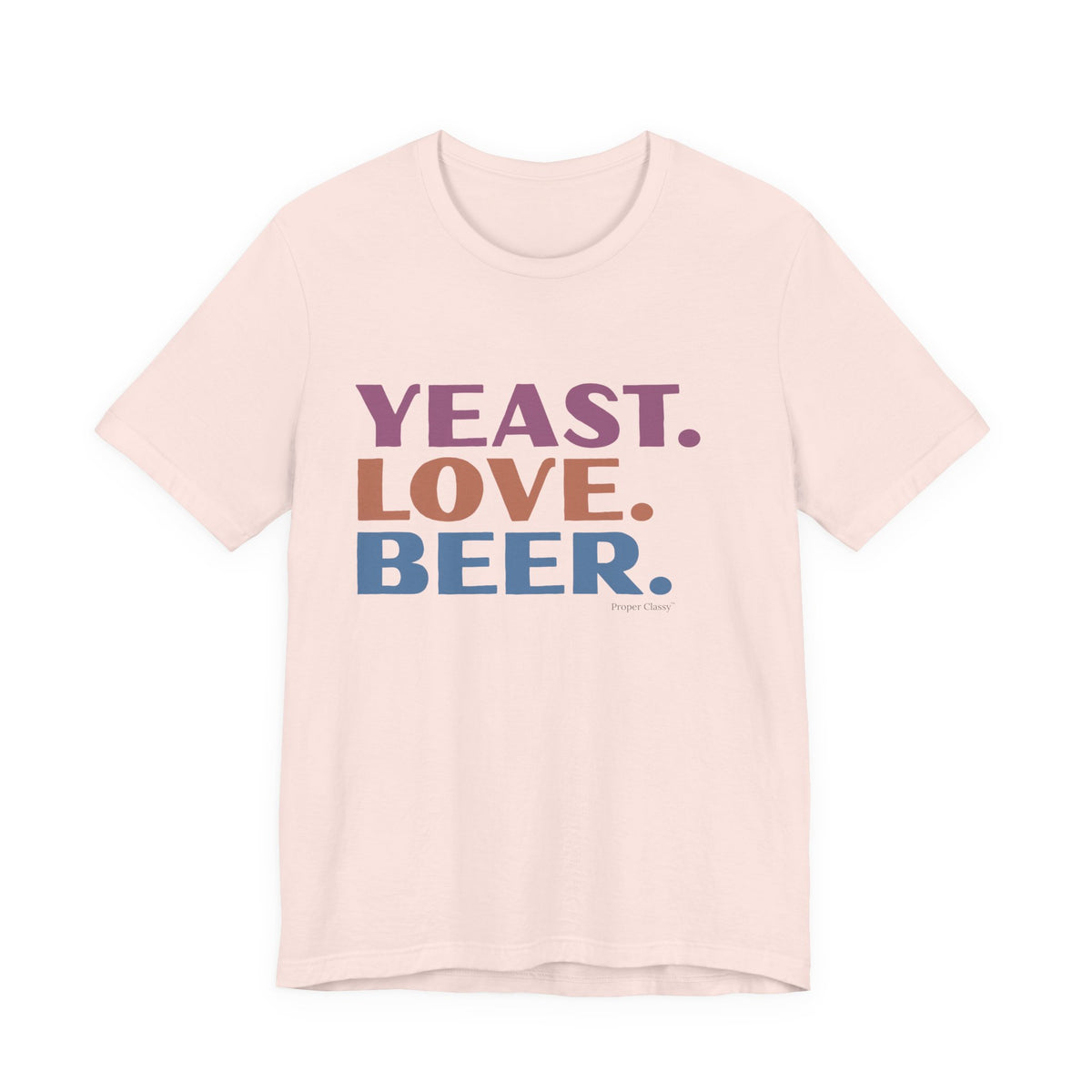Yeast. love. Beer – T-Shirt – Proper Classy™