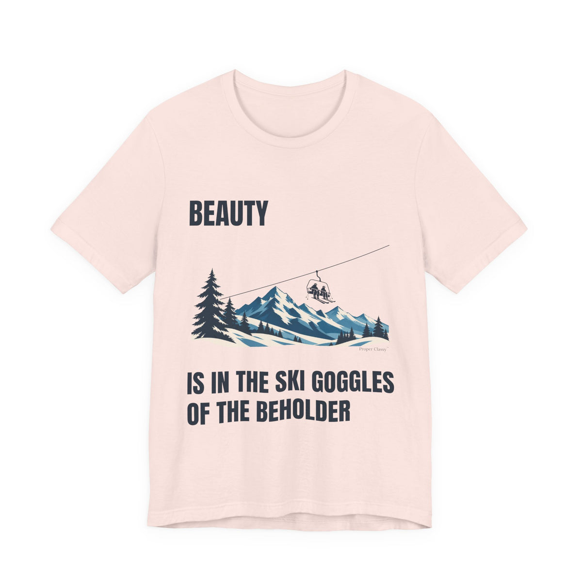Beauty is in the Ski Goggles of the Beholder – T-Shirt – Proper Classy™