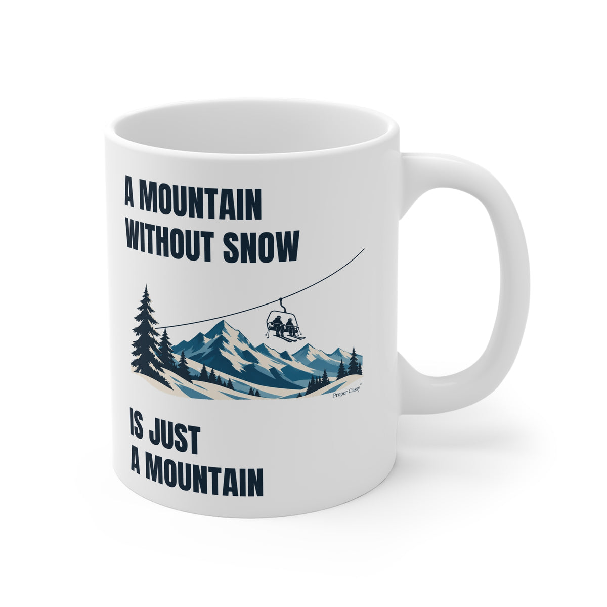 A Mountain without Snow is Just A Mountain – Mug – Proper Classy™