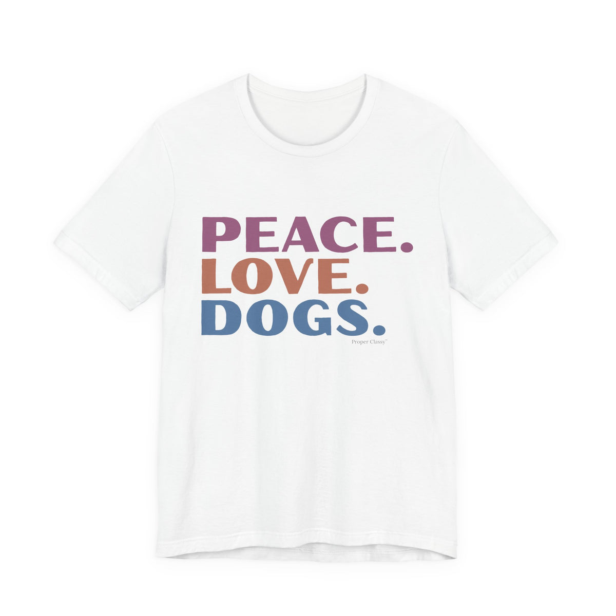 Peace. Love. Dogs –  T-Shirt –  Proper Classy™