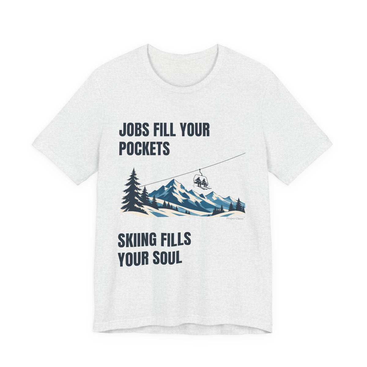 Jobs fill your Pockets Skiing fills your Soul – T-Shirt – Proper Classy™