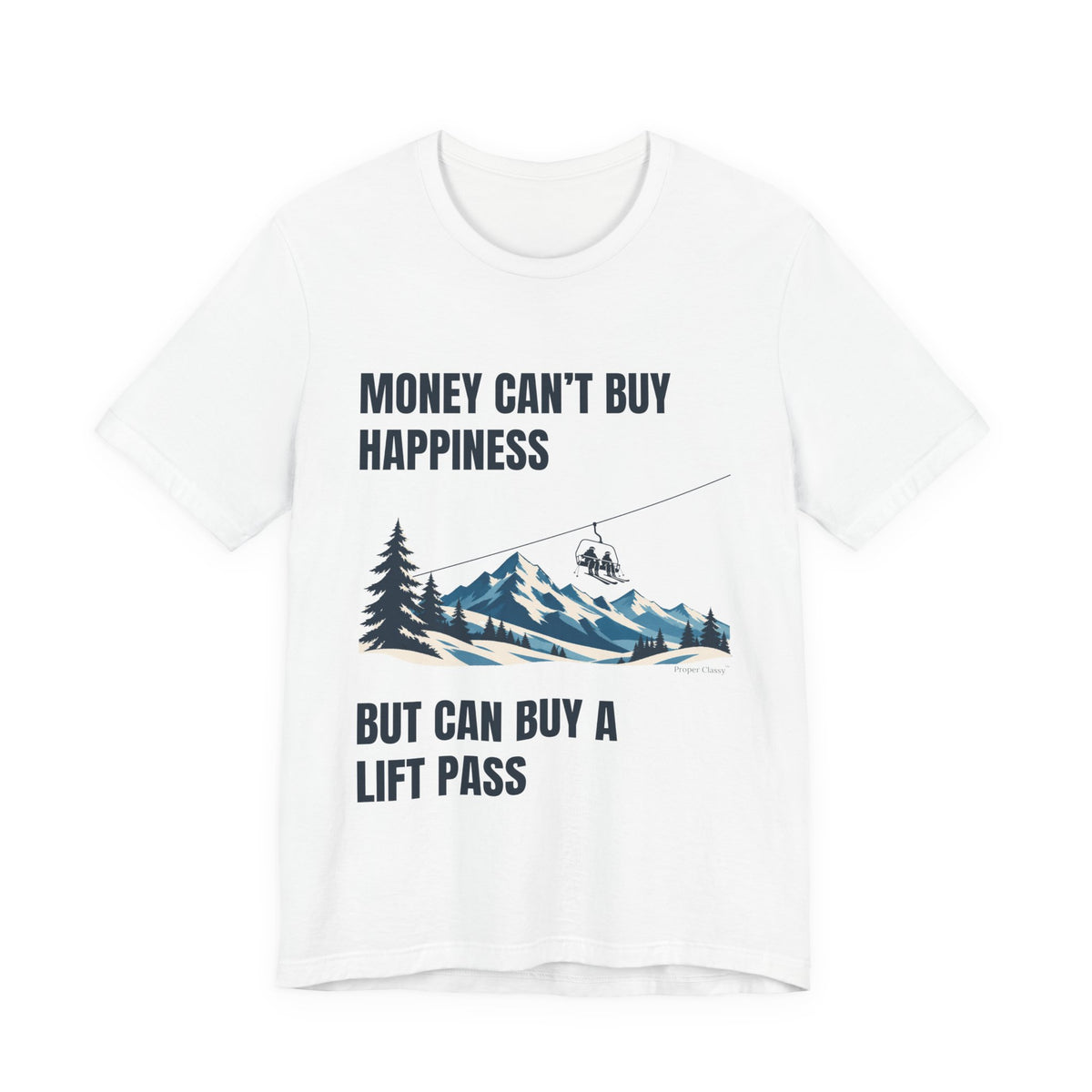 Money can't buy Happiness But can buy a Lift Pass – T-Shirt – Proper Classy™