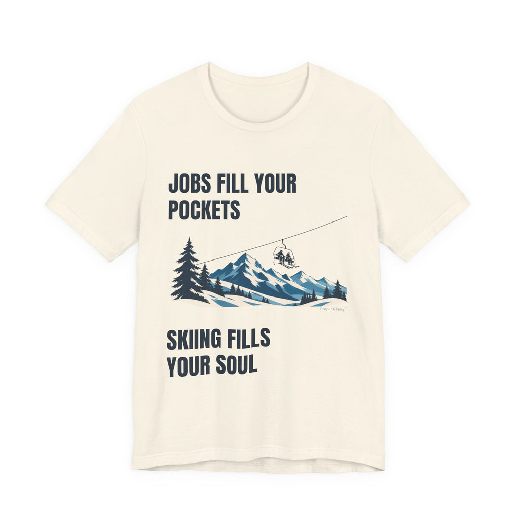 Jobs fill your Pockets Skiing fills your Soul – T-Shirt – Proper Classy™