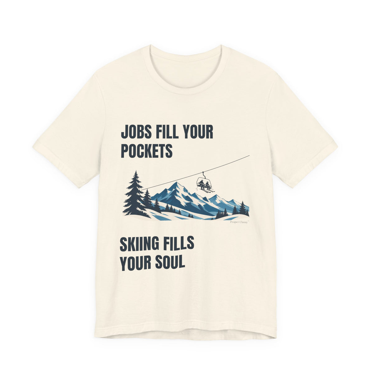 Jobs fill your Pockets Skiing fills your Soul – T-Shirt – Proper Classy™