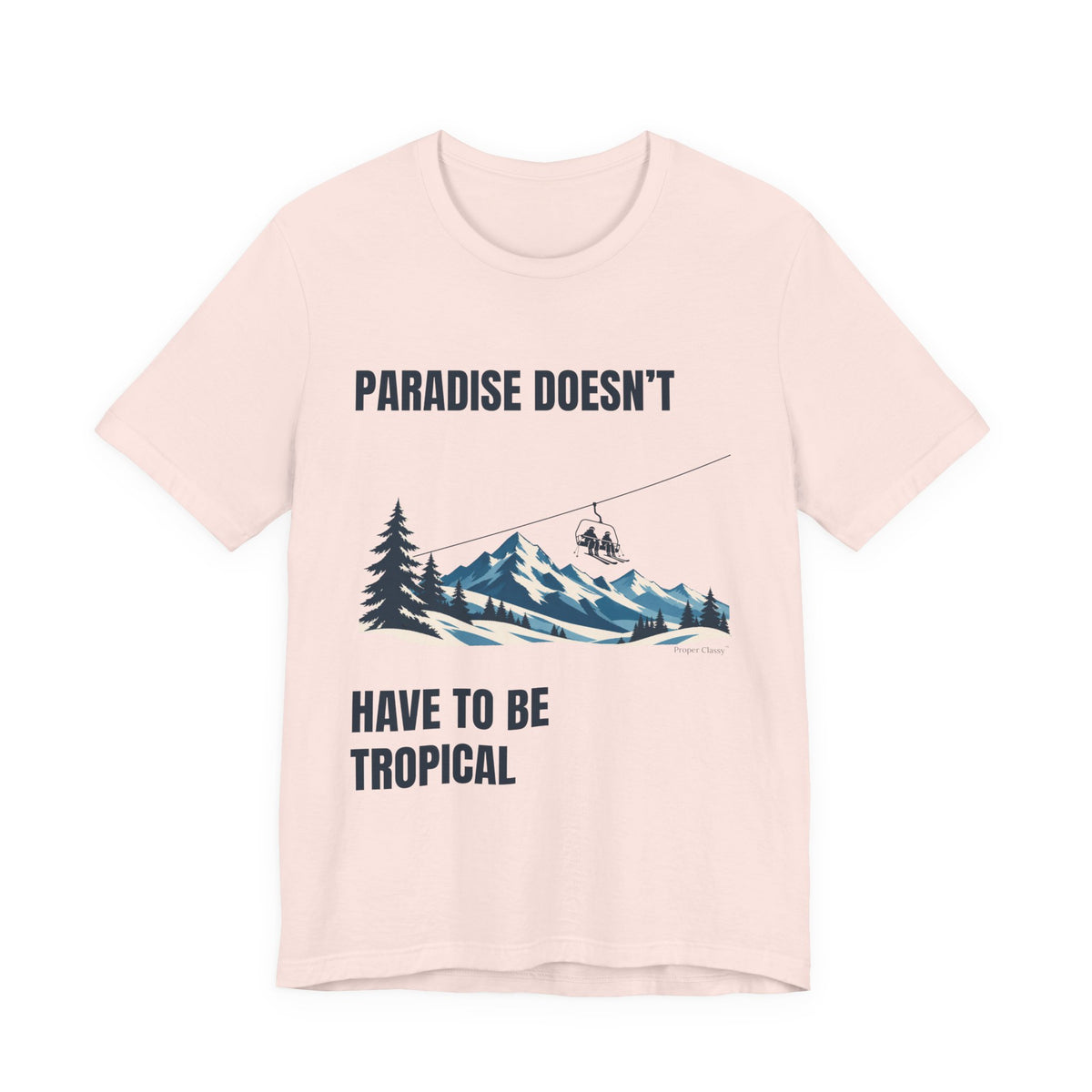 Paradise doesn’t have to be tropical – T-Shirt – Proper Classy™