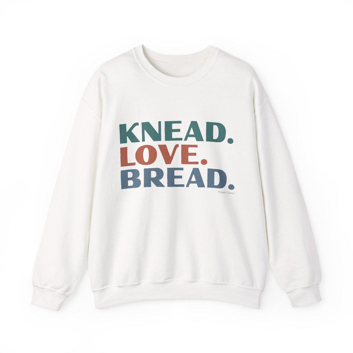 Knead. Love. Bread – Sweatshirt – Proper Classy™