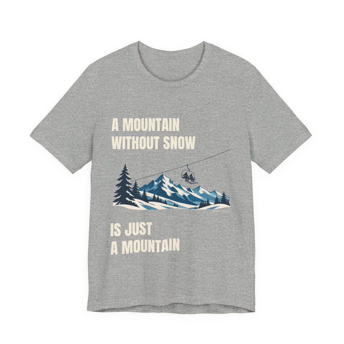 A Mountain without Snow is Just A Mountain – T-Shirt – Proper Classy™