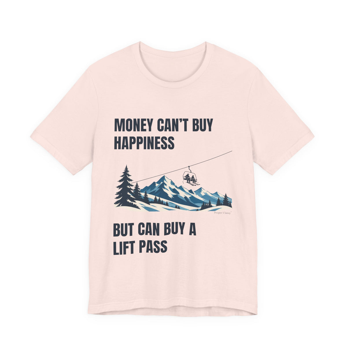 Money can't buy Happiness But can buy a Lift Pass – T-Shirt – Proper Classy™