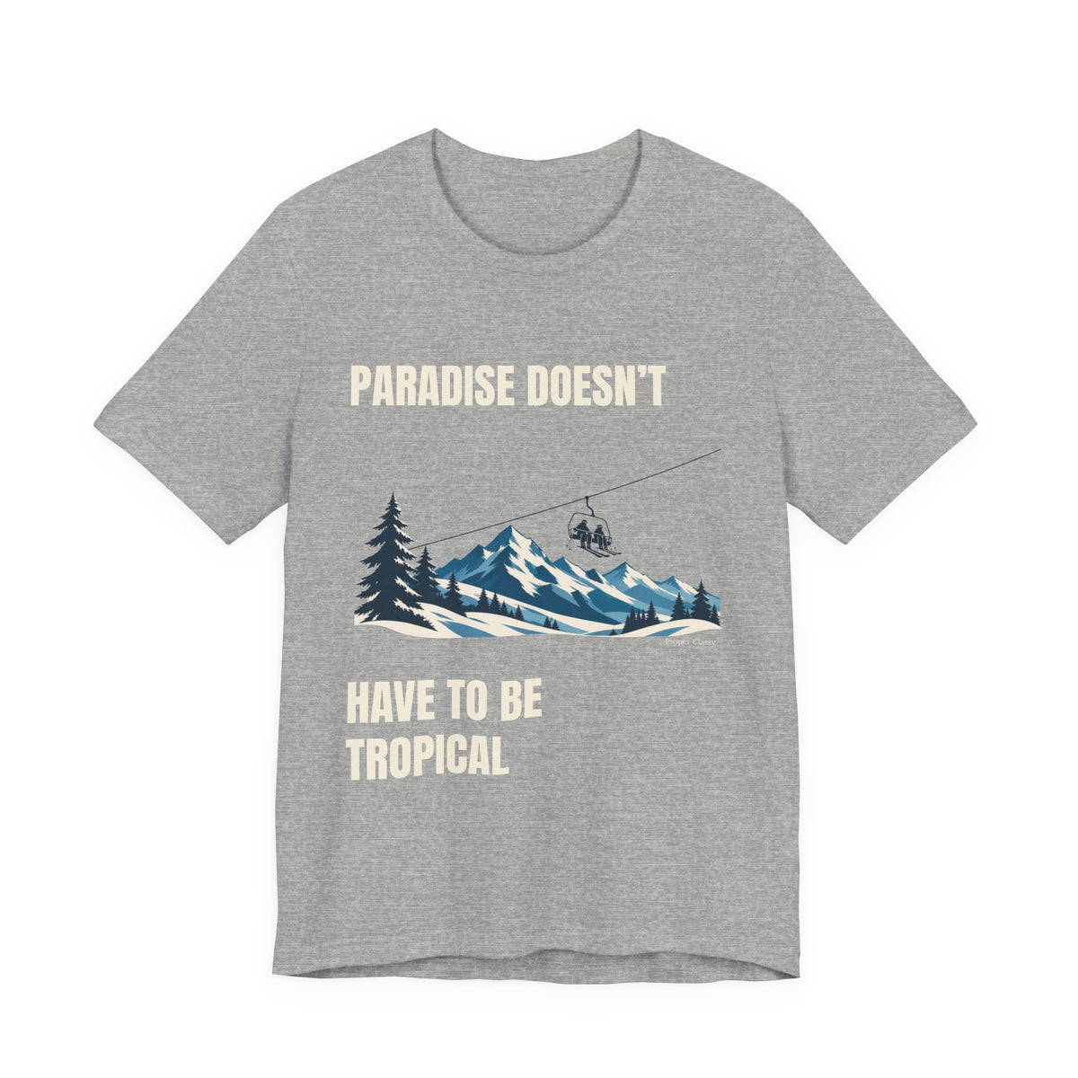 Paradise doesn’t have to be tropical – T-Shirt – Proper Classy™