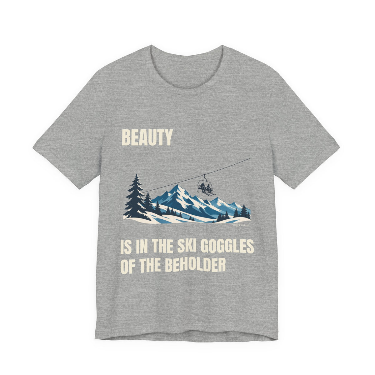 Beauty is in the Ski Goggles of the Beholder – T-Shirt – Proper Classy™