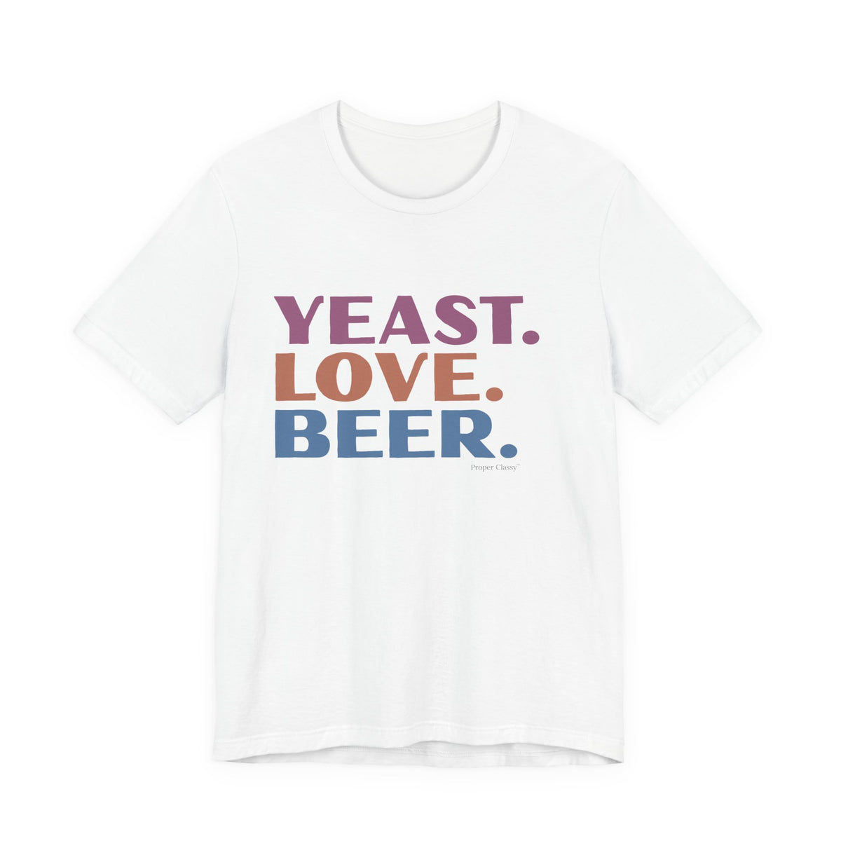 Yeast. love. Beer – T-Shirt – Proper Classy™