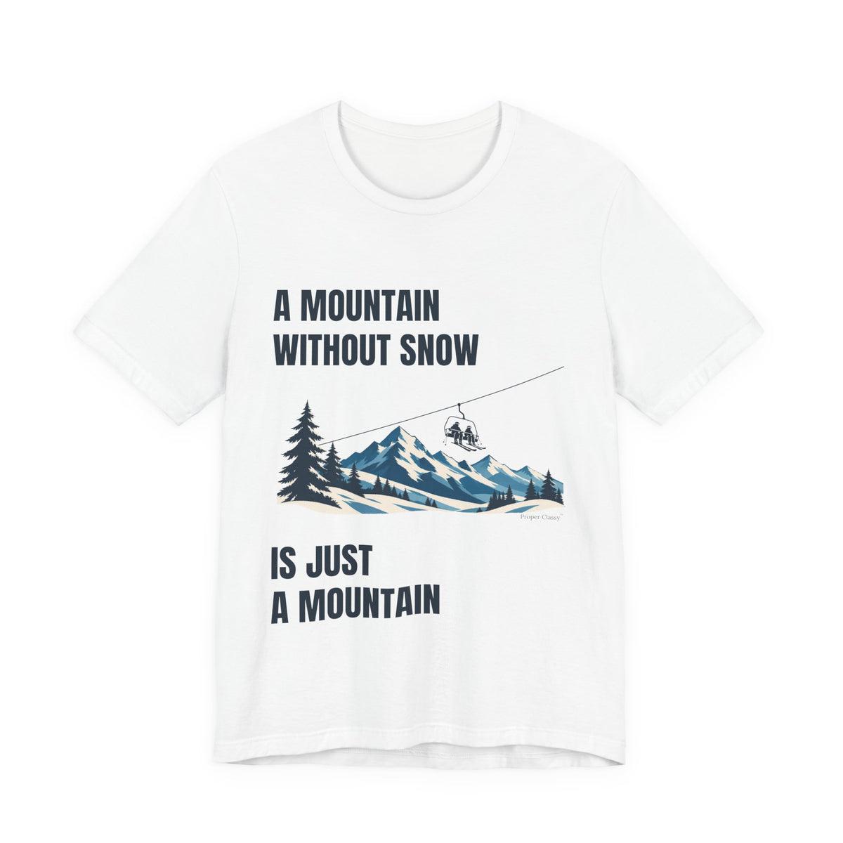 A Mountain without Snow is Just A Mountain – T-Shirt – Proper Classy™