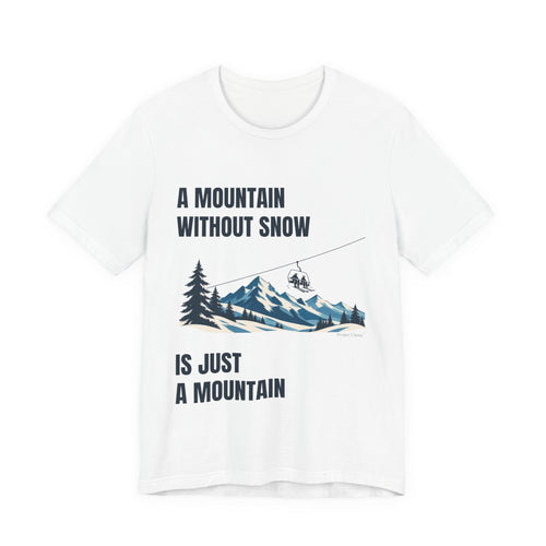 A Mountain without Snow is Just A Mountain – T-Shirt – Proper Classy™