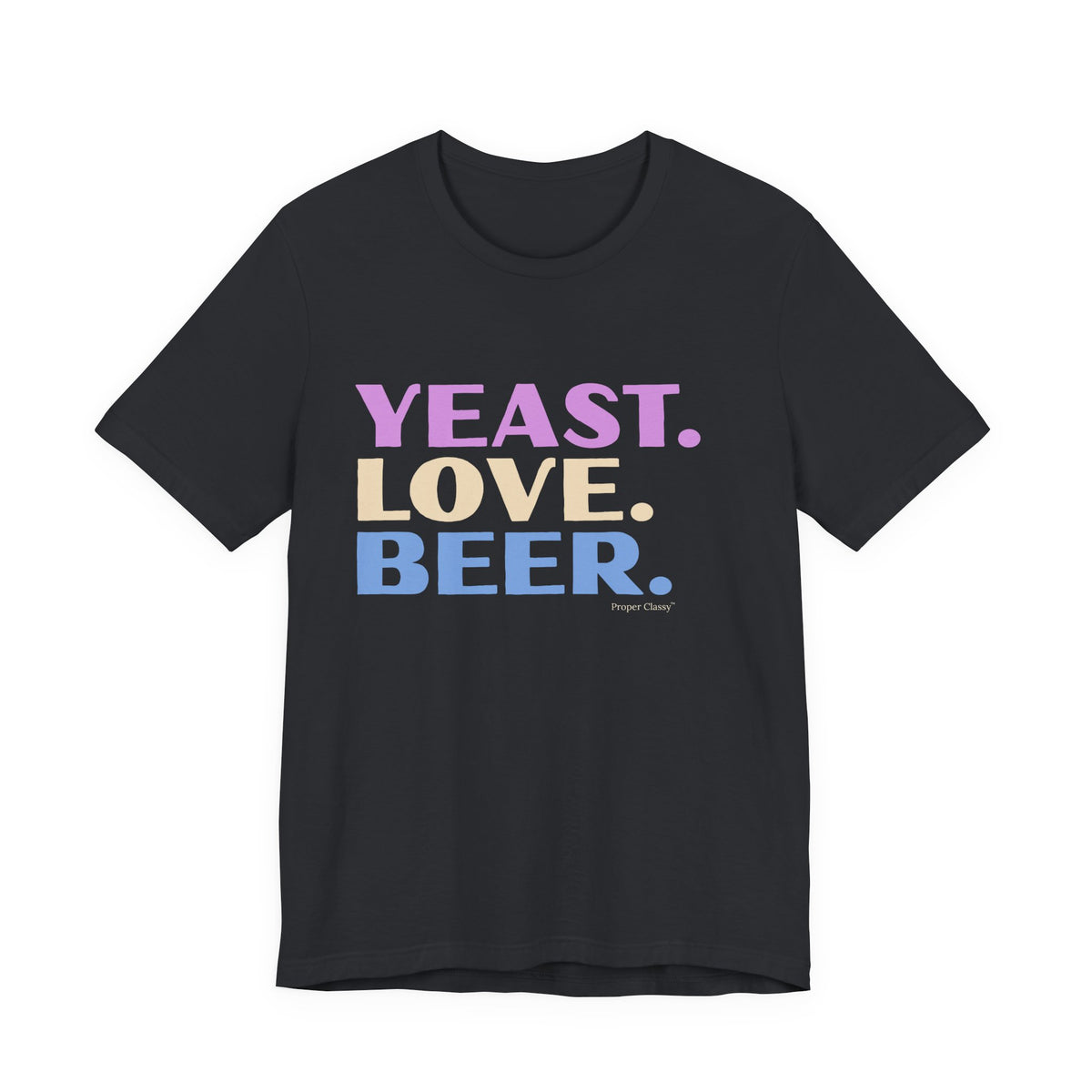 Yeast. love. Beer – T-Shirt – Proper Classy™