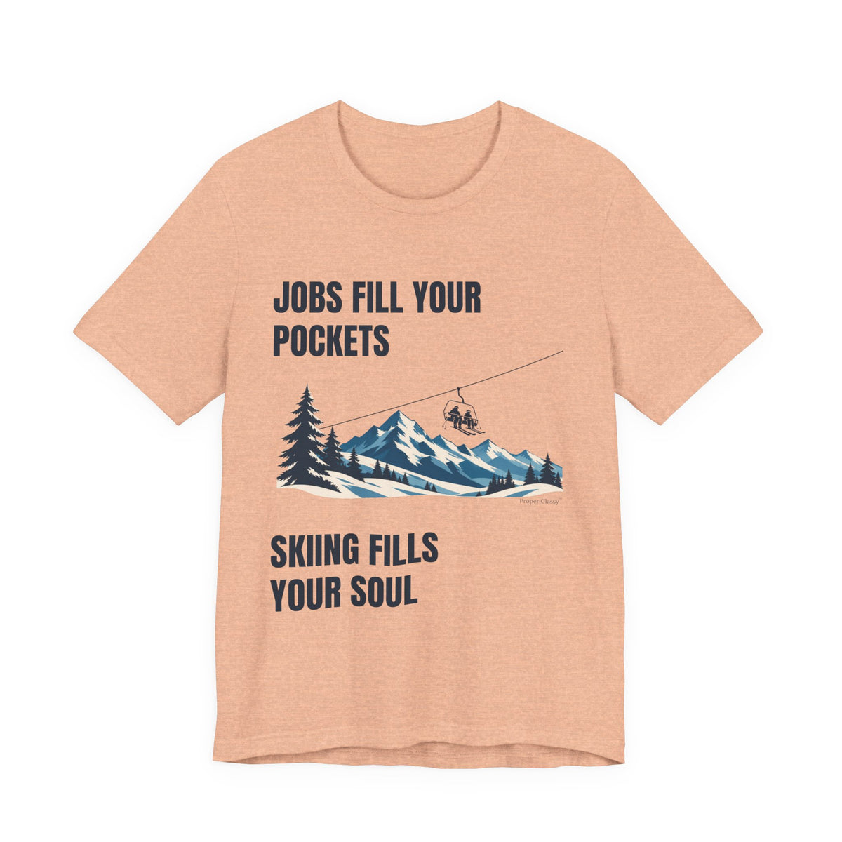 Jobs fill your Pockets Skiing fills your Soul – T-Shirt – Proper Classy™