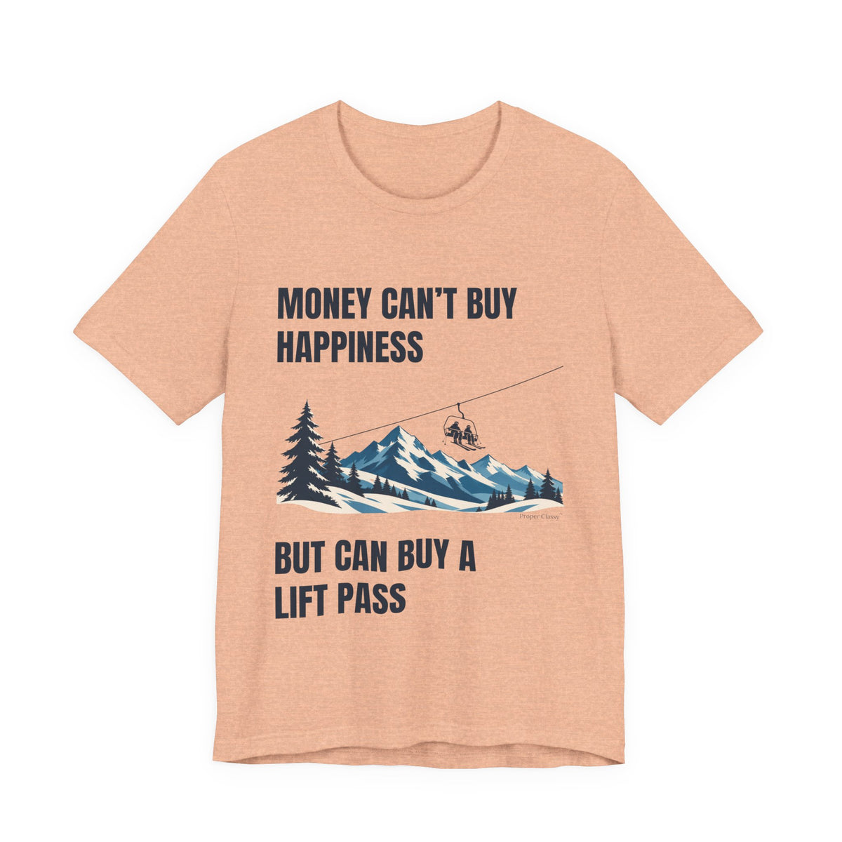 Money can't buy Happiness But can buy a Lift Pass – T-Shirt – Proper Classy™