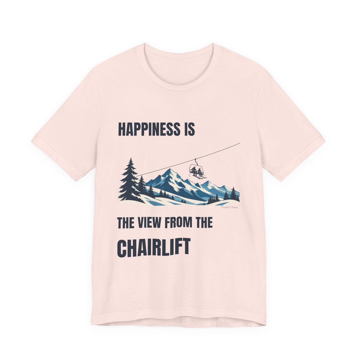 Happiness is the View from the Chairlift – T-Shirt – Proper Classy™