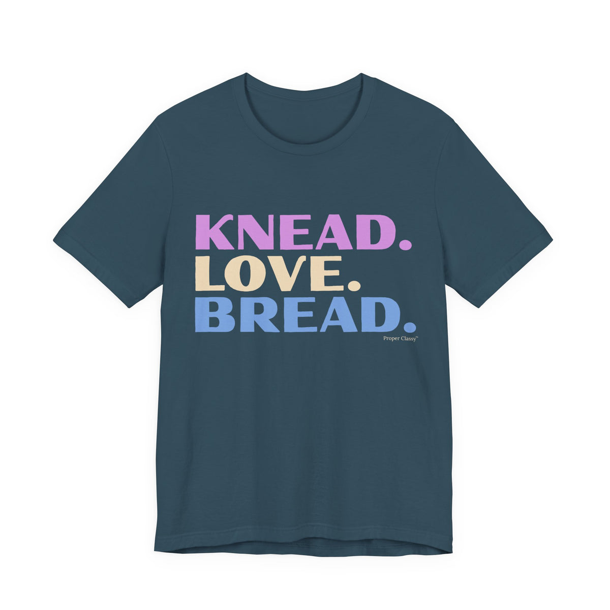 Knead. Love. Bread. – T-Shirt – Proper Classy™