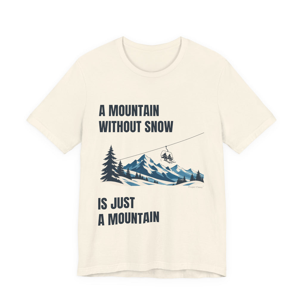 A Mountain without Snow is Just A Mountain – T-Shirt – Proper Classy™