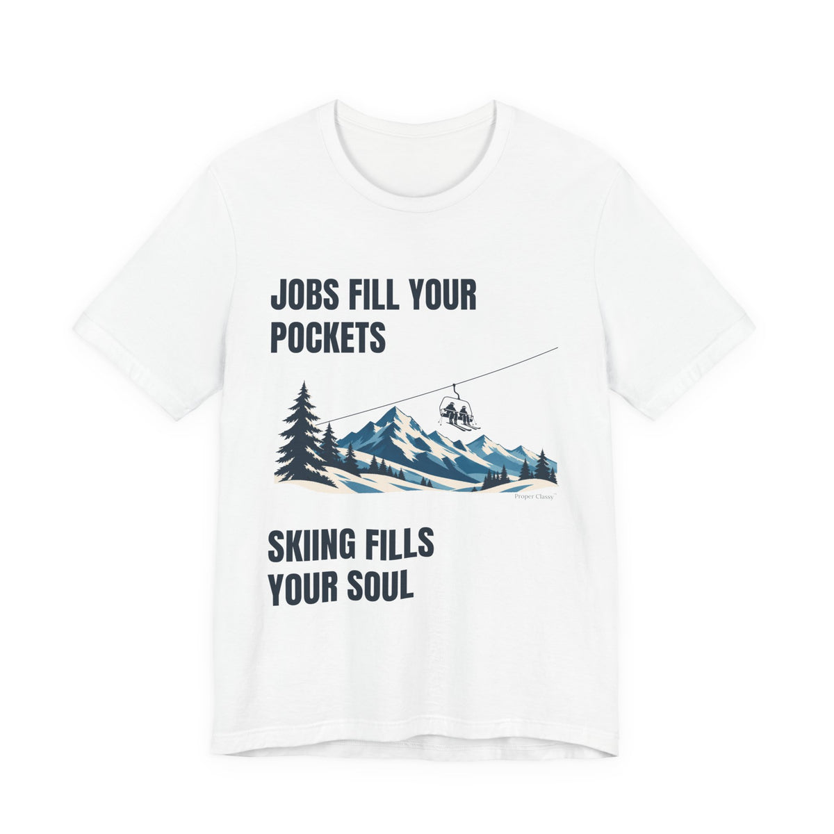 Jobs fill your Pockets Skiing fills your Soul – T-Shirt – Proper Classy™
