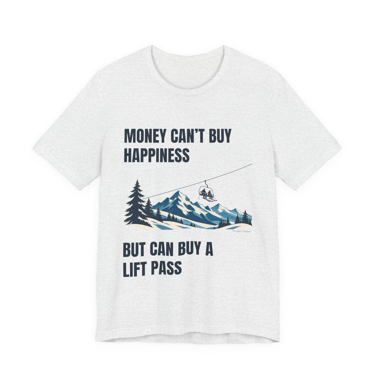 Money can't buy Happiness But can buy a Lift Pass – T-Shirt – Proper Classy™
